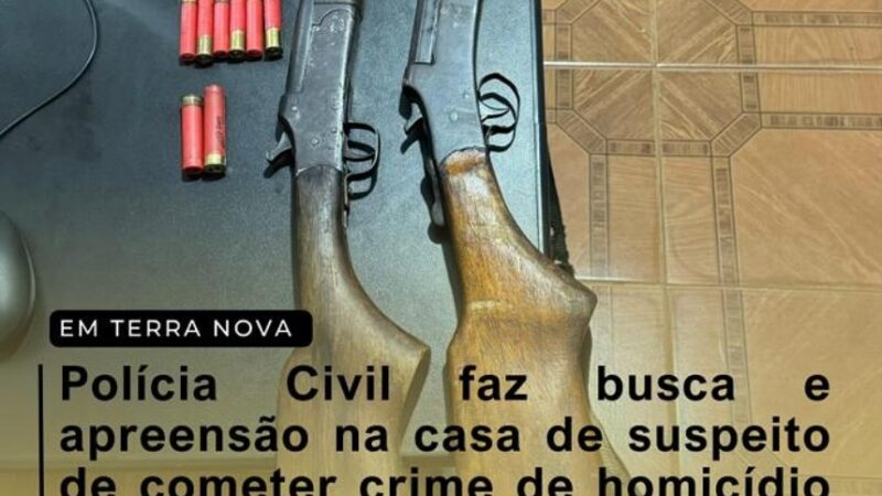 Polícia Civil faz busca e apreensão na casa de suspeito de cometer crime de homicídio na virada de ano no município de Terra Nova.