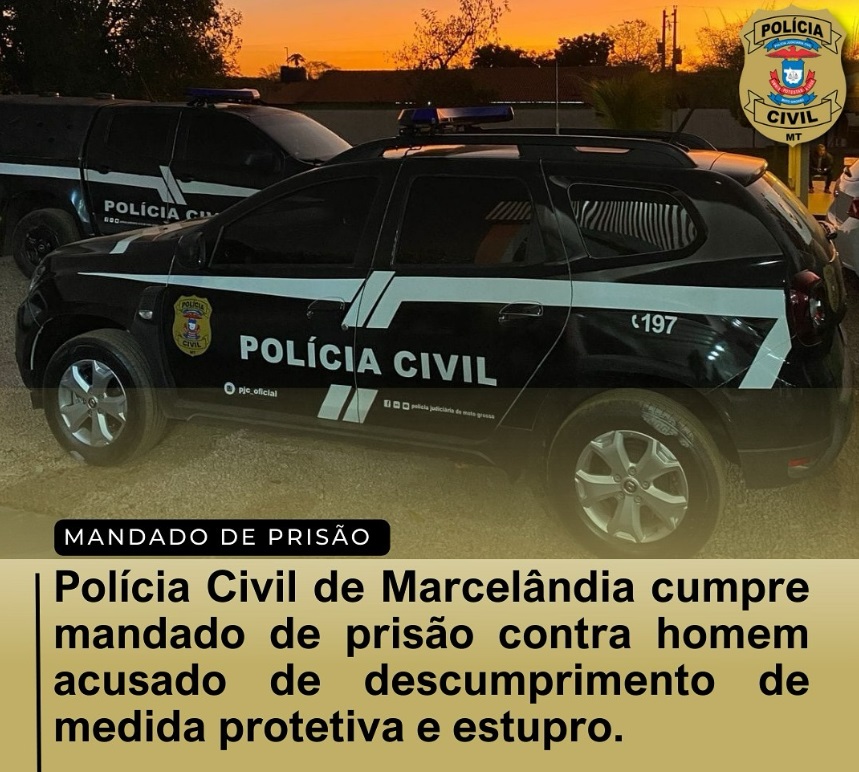Polícia Civil da Delegacia de Marcelândia cumpre mandado de prisão contra homem acusado de descumprimento de medida protetiva e estupro.
