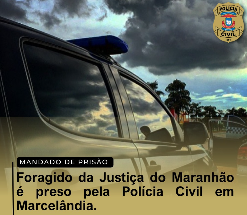 Foragido da Justiça do Maranhão é preso pela Polícia Civil em Marcelândia.