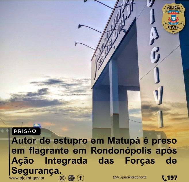 Autor de estupro em Matupá é preso em flagrante em Rondonópolis após Ação Integrada das Forças de Segurança.