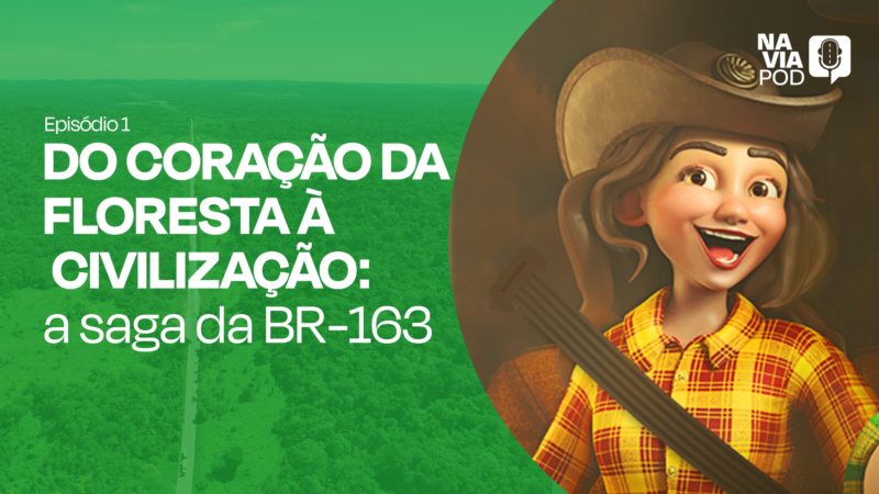 Via Brasil BR-163 e ANTT lançam podcast com histórias e dicas sobre a BR-163