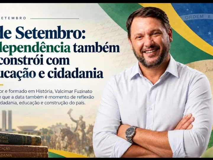 7 de Setembro: Valcimar Fuzinato destaca o papel da educação e da cidadania na construção de um país independente